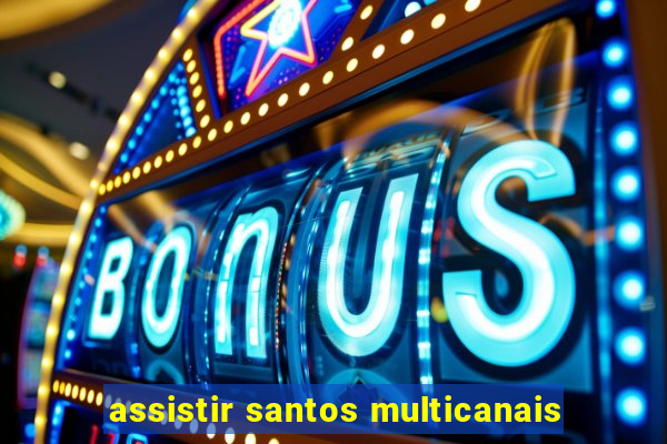 assistir santos multicanais